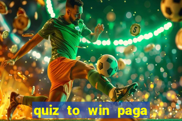 quiz to win paga mesmo quiz paga mesmo